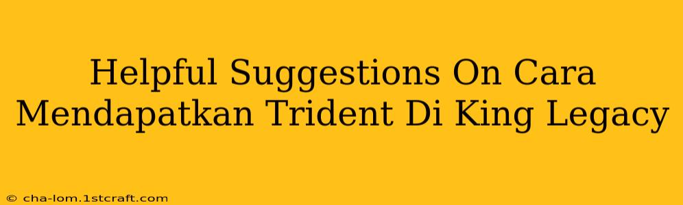 Helpful Suggestions On Cara Mendapatkan Trident Di King Legacy