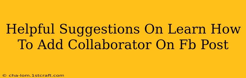 Helpful Suggestions On Learn How To Add Collaborator On Fb Post