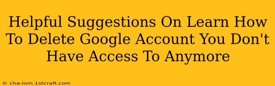 Helpful Suggestions On Learn How To Delete Google Account You Don't Have Access To Anymore