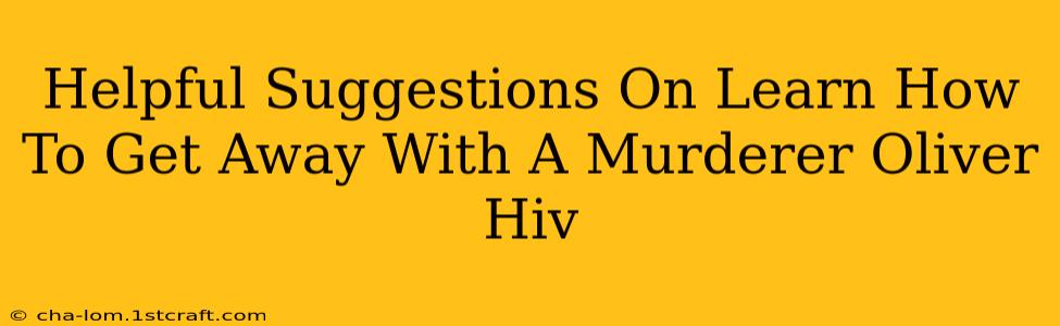 Helpful Suggestions On Learn How To Get Away With A Murderer Oliver Hiv