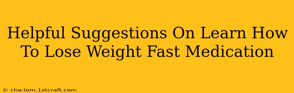 Helpful Suggestions On Learn How To Lose Weight Fast Medication