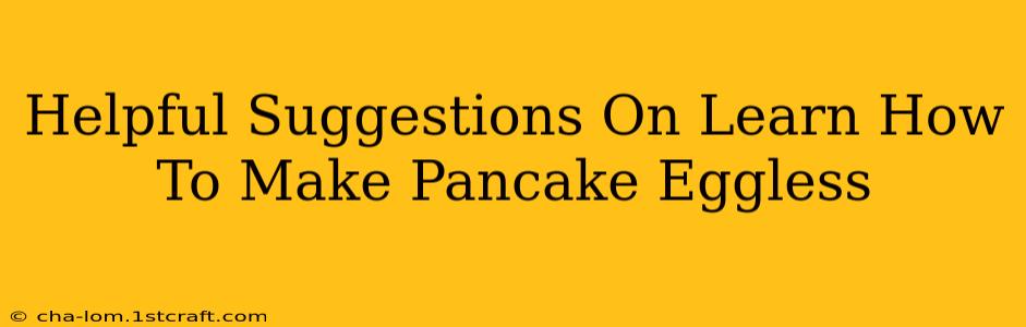 Helpful Suggestions On Learn How To Make Pancake Eggless