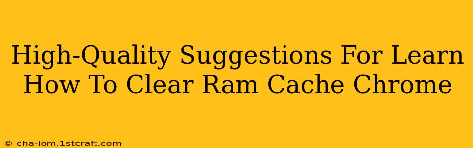 High-Quality Suggestions For Learn How To Clear Ram Cache Chrome