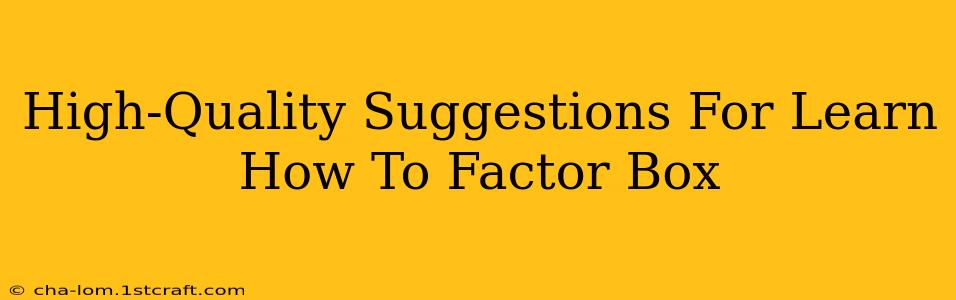 High-Quality Suggestions For Learn How To Factor Box