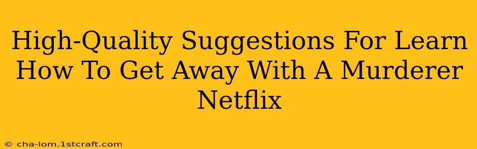 High-Quality Suggestions For Learn How To Get Away With A Murderer Netflix