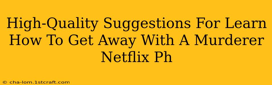 High-Quality Suggestions For Learn How To Get Away With A Murderer Netflix Ph