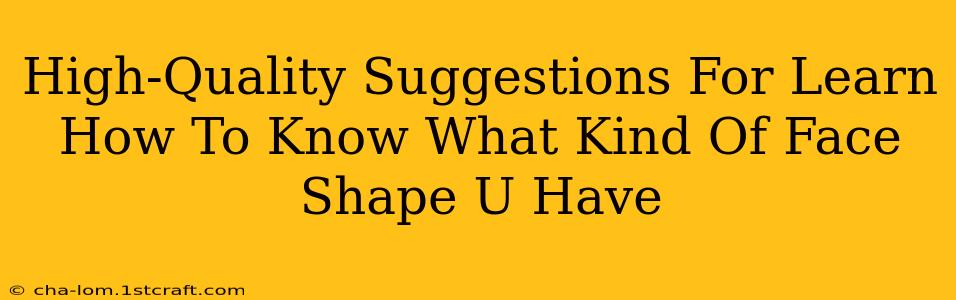 High-Quality Suggestions For Learn How To Know What Kind Of Face Shape U Have