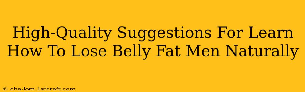 High-Quality Suggestions For Learn How To Lose Belly Fat Men Naturally