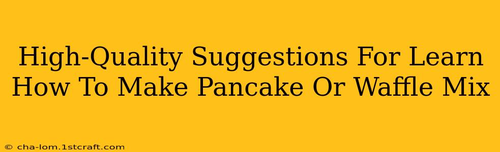 High-Quality Suggestions For Learn How To Make Pancake Or Waffle Mix