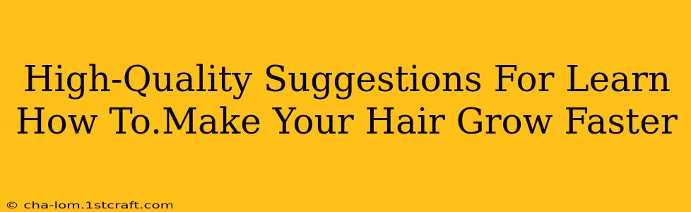 High-Quality Suggestions For Learn How To.Make Your Hair Grow Faster