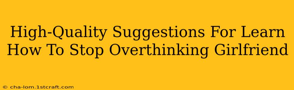 High-Quality Suggestions For Learn How To Stop Overthinking Girlfriend