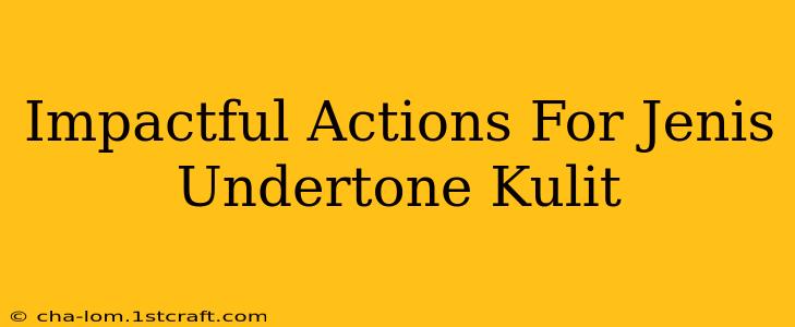 Impactful Actions For Jenis Undertone Kulit