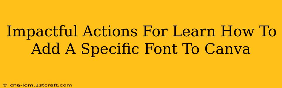 Impactful Actions For Learn How To Add A Specific Font To Canva