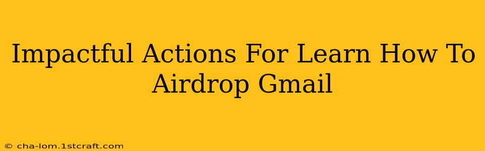 Impactful Actions For Learn How To Airdrop Gmail