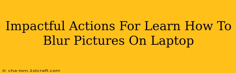 Impactful Actions For Learn How To Blur Pictures On Laptop