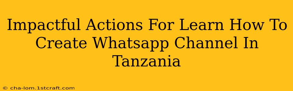 Impactful Actions For Learn How To Create Whatsapp Channel In Tanzania