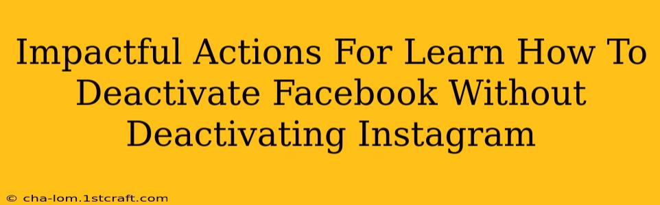 Impactful Actions For Learn How To Deactivate Facebook Without Deactivating Instagram