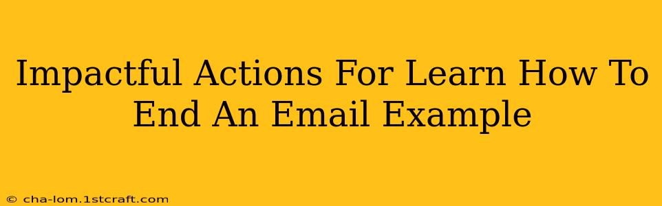 Impactful Actions For Learn How To End An Email Example