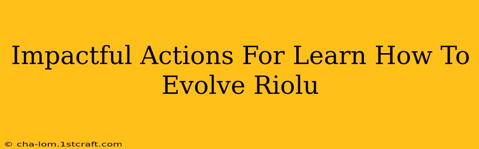 Impactful Actions For Learn How To Evolve Riolu