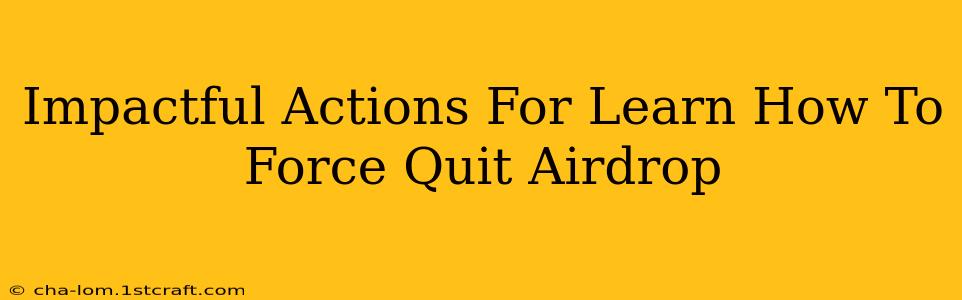 Impactful Actions For Learn How To Force Quit Airdrop