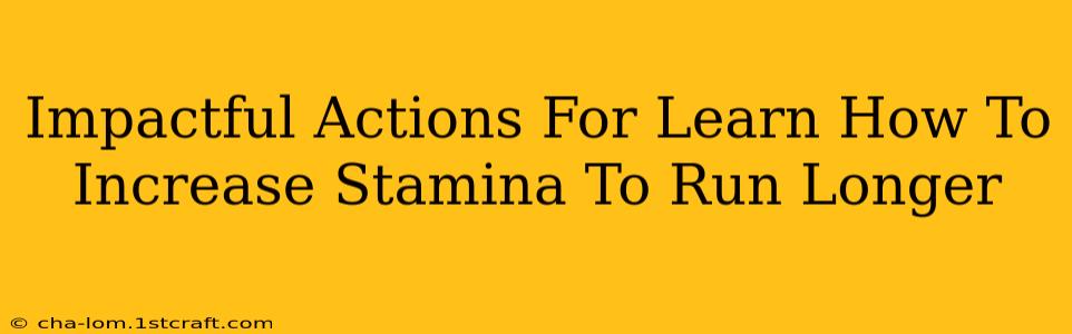 Impactful Actions For Learn How To Increase Stamina To Run Longer