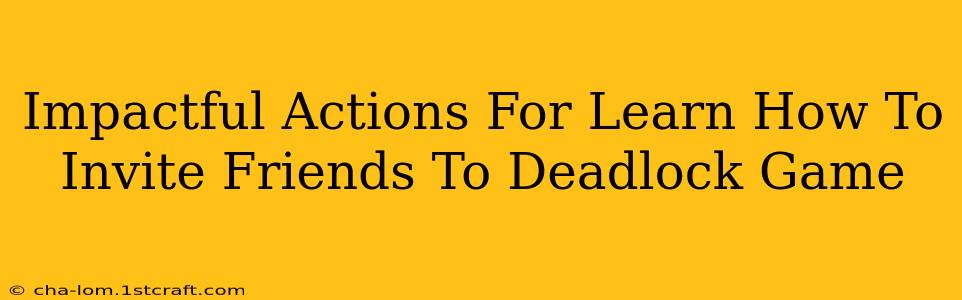 Impactful Actions For Learn How To Invite Friends To Deadlock Game