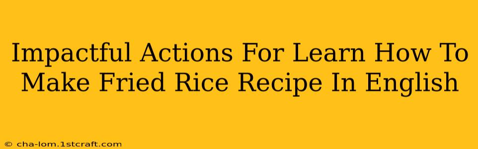 Impactful Actions For Learn How To Make Fried Rice Recipe In English