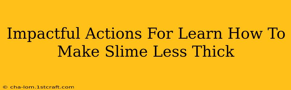 Impactful Actions For Learn How To Make Slime Less Thick