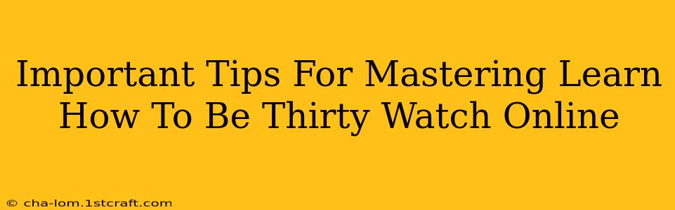 Important Tips For Mastering Learn How To Be Thirty Watch Online