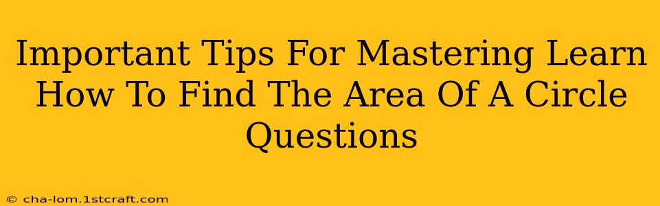 Important Tips For Mastering Learn How To Find The Area Of A Circle Questions