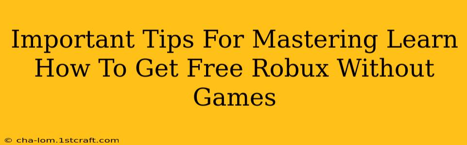 Important Tips For Mastering Learn How To Get Free Robux Without Games