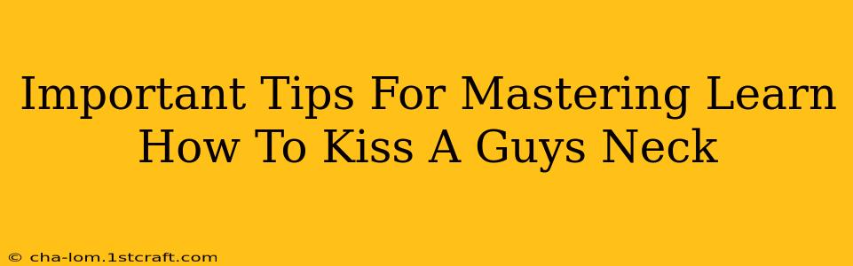 Important Tips For Mastering Learn How To Kiss A Guys Neck