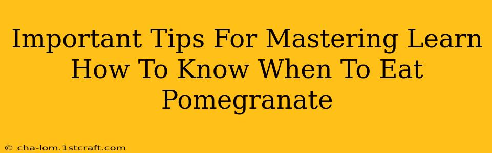 Important Tips For Mastering Learn How To Know When To Eat Pomegranate