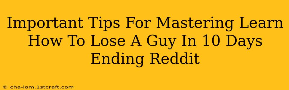 Important Tips For Mastering Learn How To Lose A Guy In 10 Days Ending Reddit