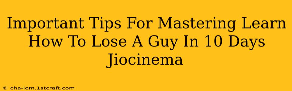 Important Tips For Mastering Learn How To Lose A Guy In 10 Days Jiocinema