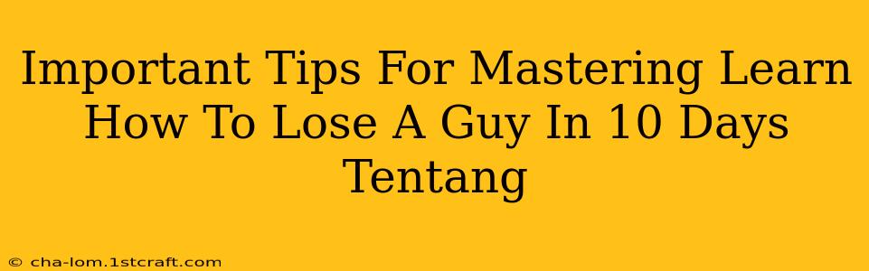 Important Tips For Mastering Learn How To Lose A Guy In 10 Days Tentang