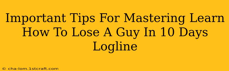 Important Tips For Mastering Learn How To Lose A Guy In 10 Days Logline