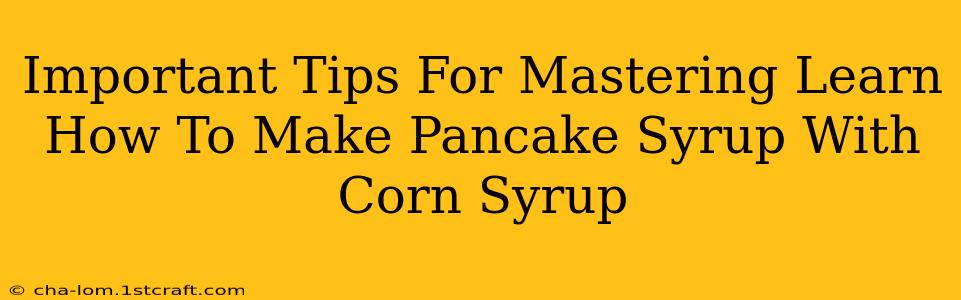 Important Tips For Mastering Learn How To Make Pancake Syrup With Corn Syrup