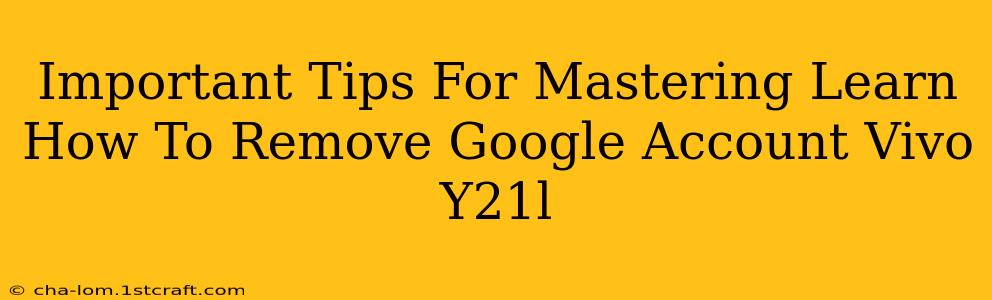 Important Tips For Mastering Learn How To Remove Google Account Vivo Y21l