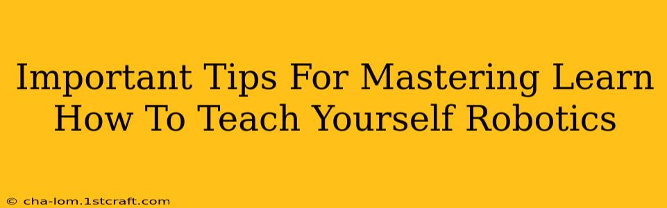 Important Tips For Mastering Learn How To Teach Yourself Robotics