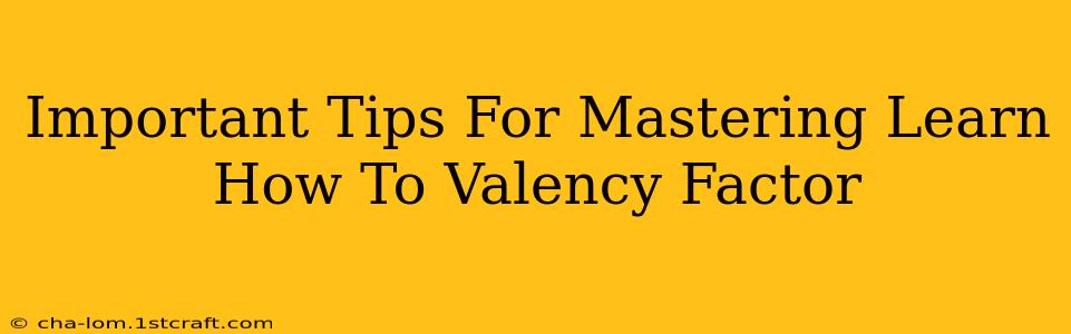 Important Tips For Mastering Learn How To Valency Factor