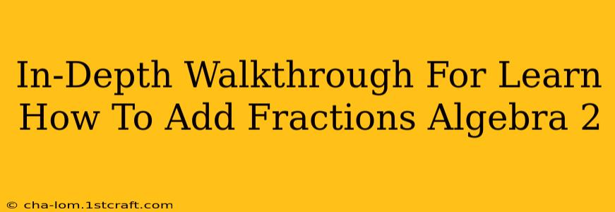 In-Depth Walkthrough For Learn How To Add Fractions Algebra 2