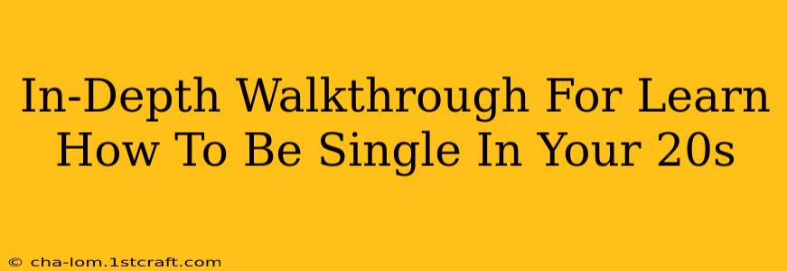 In-Depth Walkthrough For Learn How To Be Single In Your 20s