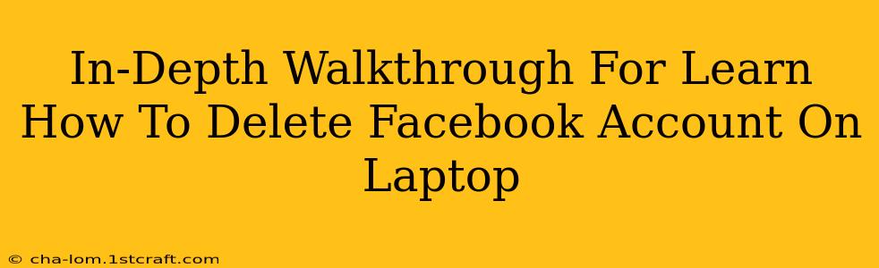 In-Depth Walkthrough For Learn How To Delete Facebook Account On Laptop