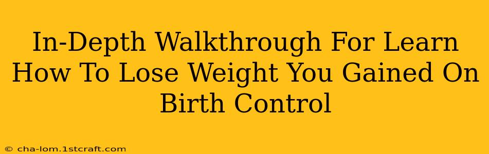 In-Depth Walkthrough For Learn How To Lose Weight You Gained On Birth Control