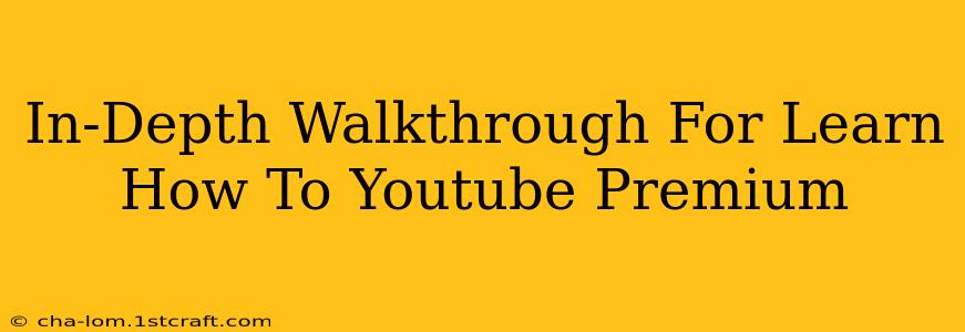 In-Depth Walkthrough For Learn How To Youtube Premium