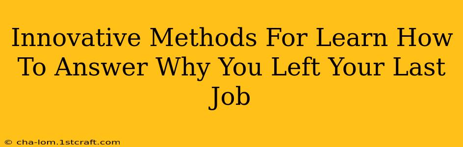 Innovative Methods For Learn How To Answer Why You Left Your Last Job