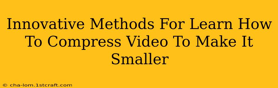 Innovative Methods For Learn How To Compress Video To Make It Smaller