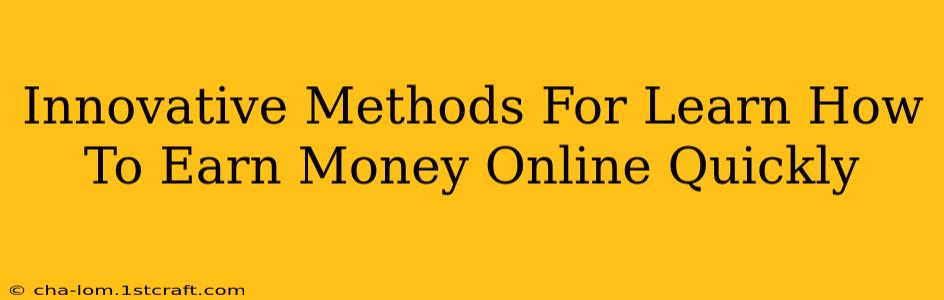 Innovative Methods For Learn How To Earn Money Online Quickly