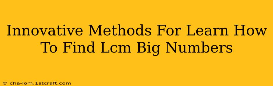 Innovative Methods For Learn How To Find Lcm Big Numbers